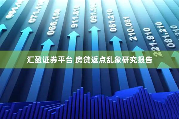 汇盈证券平台 房贷返点乱象研究报告